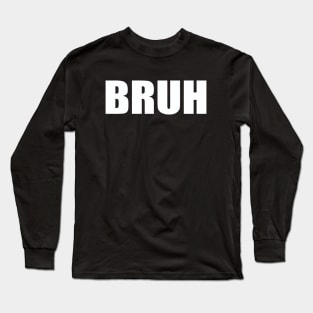 Bruh Long Sleeve T-Shirt